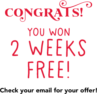 Congrats! You won 2 weeks free! Check your inbox for your offer!