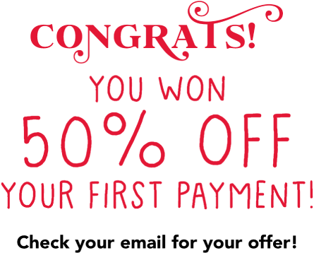 Congrats! You won 50% off your first payment! Check your inbox for your offer!